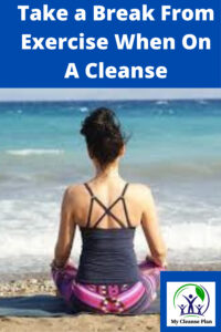 Take A Break From Exercise When Cleansin